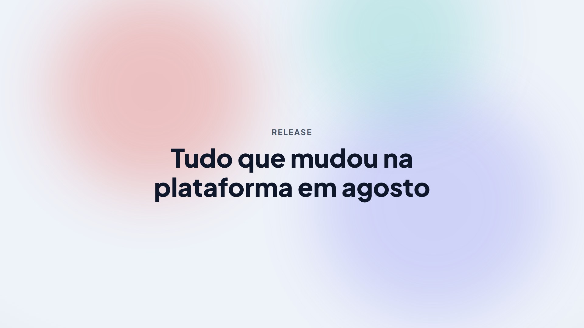 Tudo que mudou na plataforma em agosto
