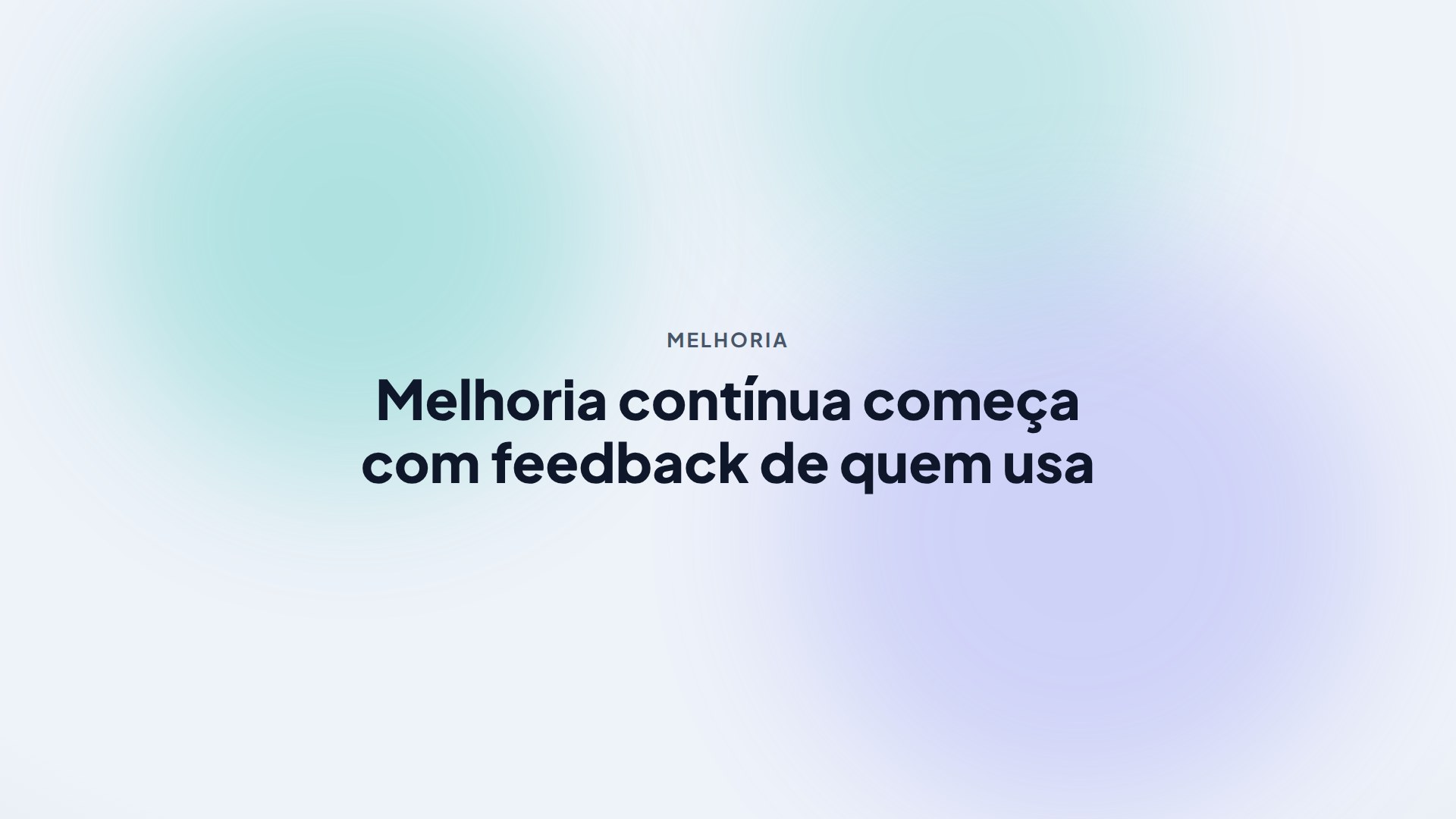 Melhoria contínua começa com feedback de quem usa