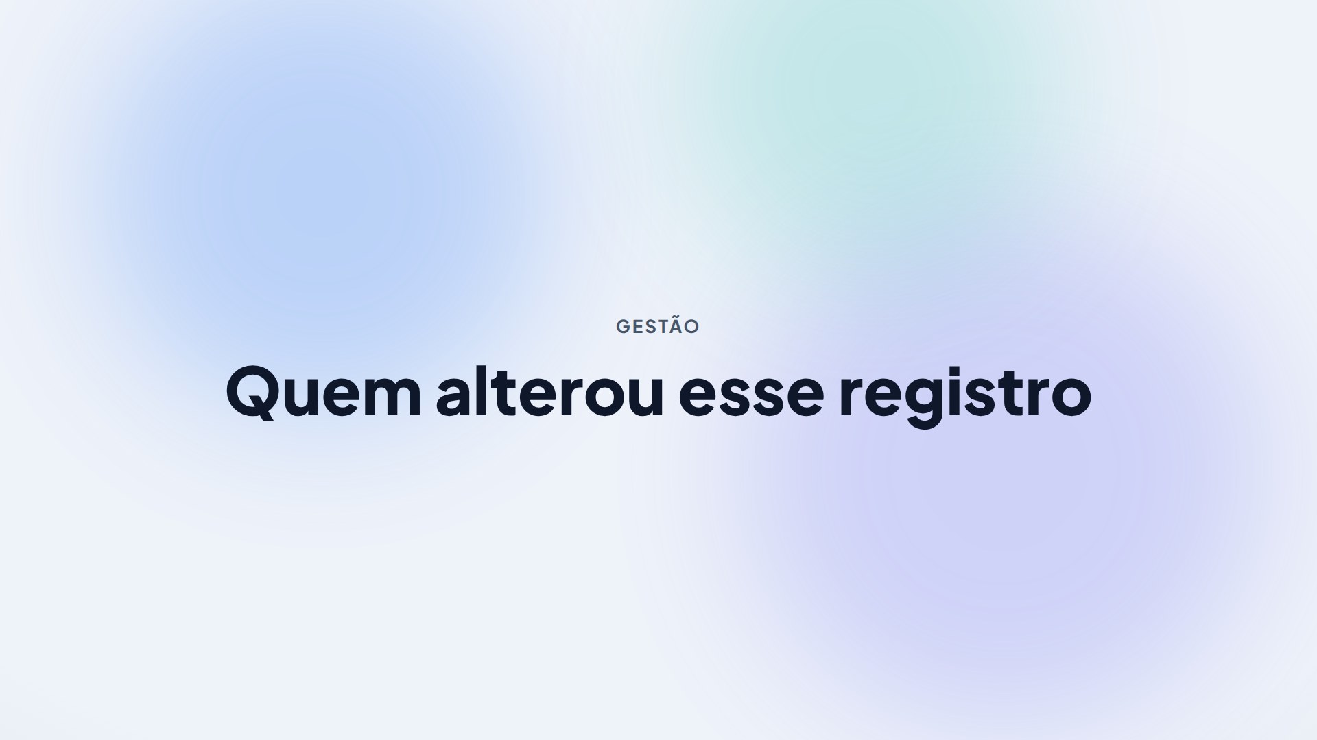 Quem alterou esse registro — e o que ele era antes