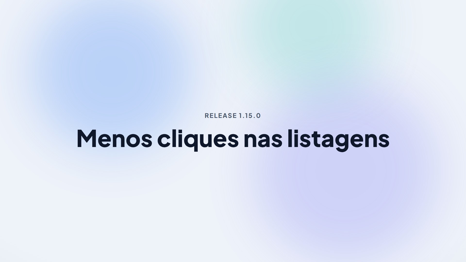 Capa da release 1.15.0 — Menos cliques nas listagens