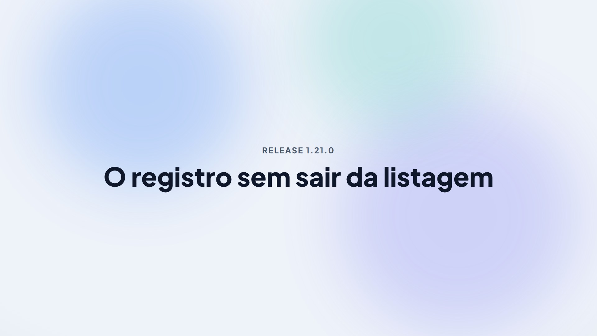 Capa da release 1.21.0 — O registro sem sair da listagem