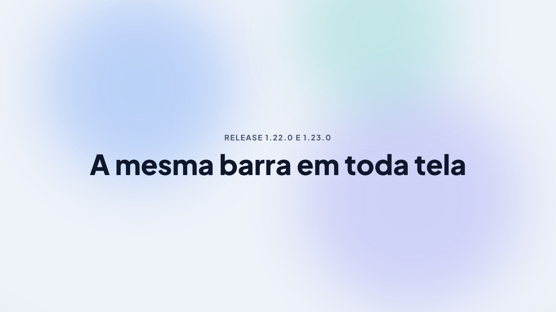 Capa da release 1.22.0 e 1.23.0 — A mesma barra em toda tela