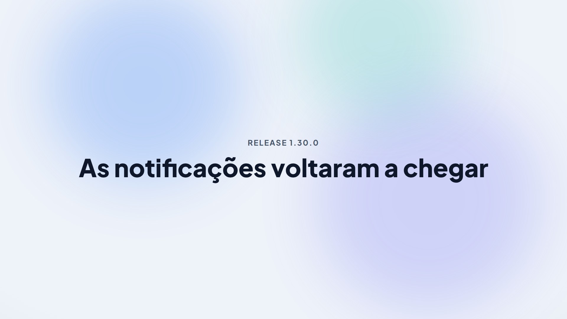 Capa da release 1.30.0 — As notificações voltaram a chegar