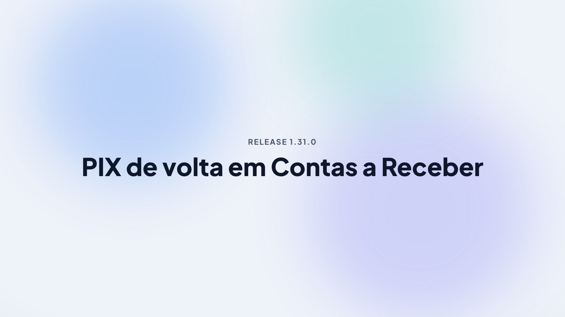 Capa da release 1.31.0 — PIX de volta em Contas a Receber
