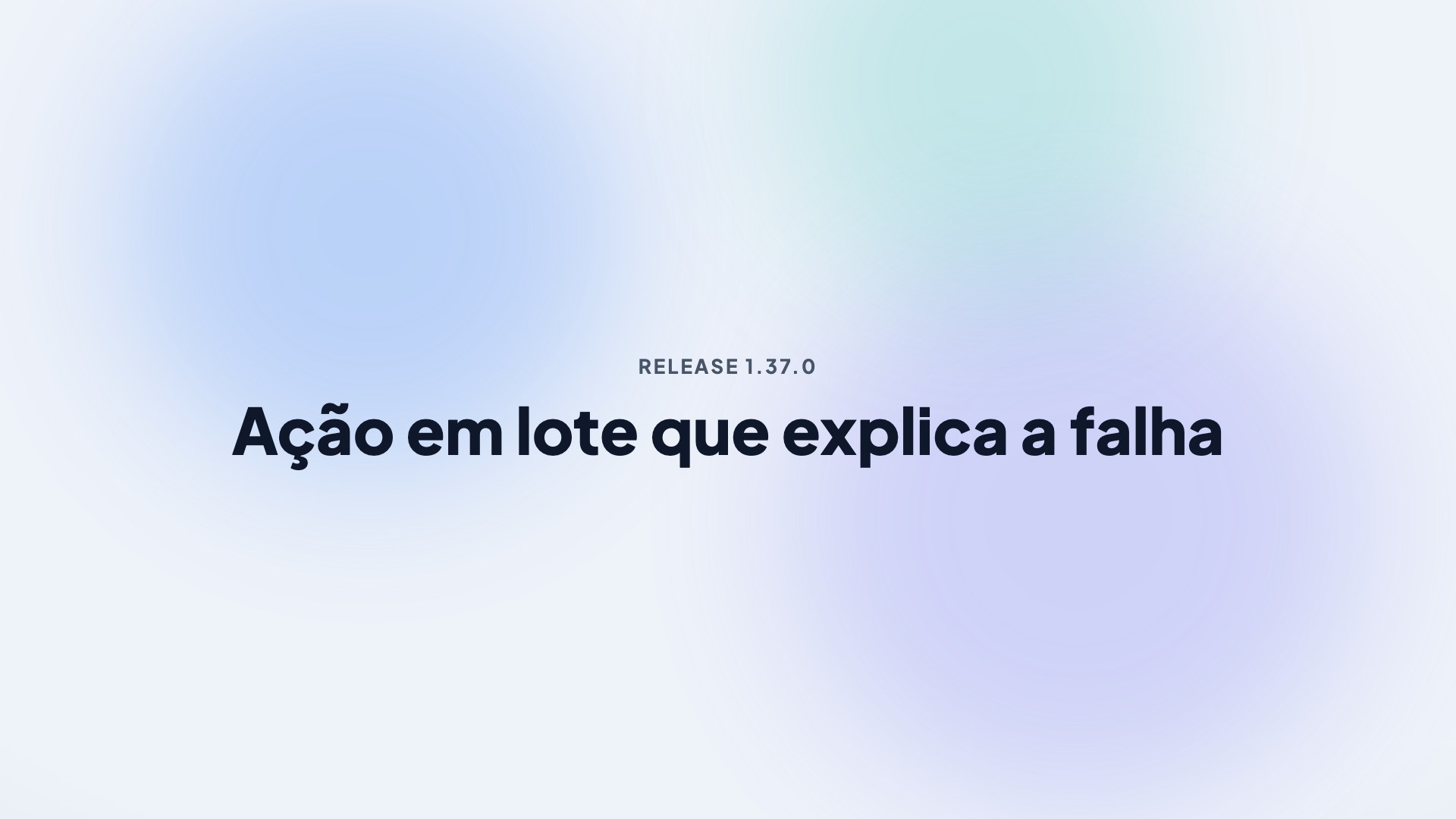 Capa da release 1.37.0 — Ação em lote que explica a falha